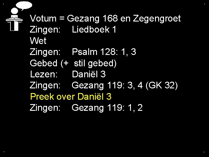 . . Votum = Gezang 168 en Zegengroet Zingen: Liedboek 1 Wet Zingen: Psalm