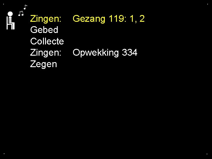 . . Zingen: Gezang 119: 1, 2 Gebed Collecte Zingen: Opwekking 334 Zegen .