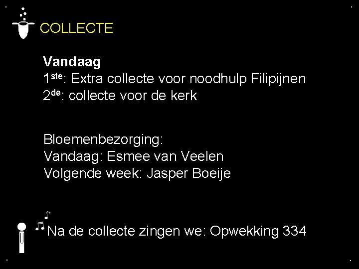 . . COLLECTE Vandaag 1 ste: Extra collecte voor noodhulp Filipijnen 2 de: collecte