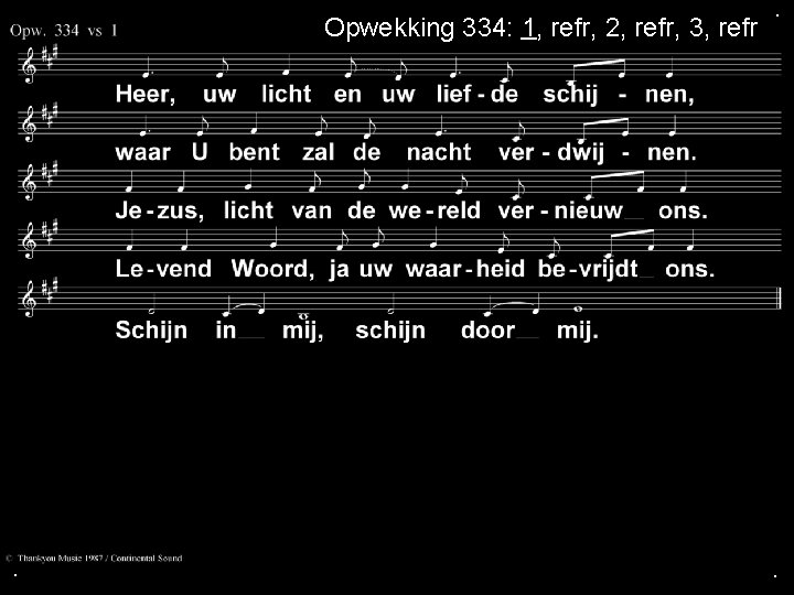 Opwekking 334: 1, refr, 2, refr, 3, refr . . . 