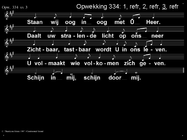 Opwekking 334: 1, refr, 2, refr, 3, refr . . . 