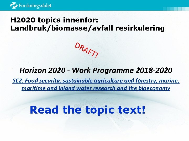 H 2020 topics innenfor: Landbruk/biomasse/avfall resirkulering DR A FT! Horizon 2020 - Work Programme