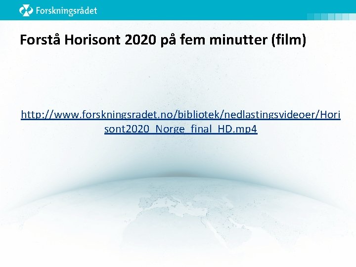 Forstå Horisont 2020 på fem minutter (film) http: //www. forskningsradet. no/bibliotek/nedlastingsvideoer/Hori sont 2020_Norge_final_HD. mp