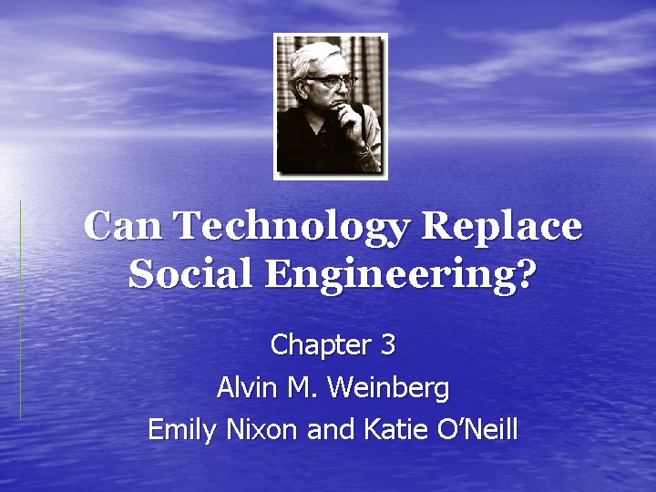 Can Technology Replace Social Engineering? Chapter 3 Alvin M. Weinberg Emily Nixon and Katie