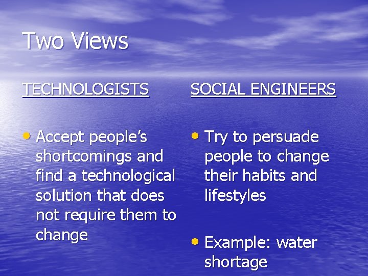 Two Views TECHNOLOGISTS SOCIAL ENGINEERS • Accept people’s • Try to persuade shortcomings and