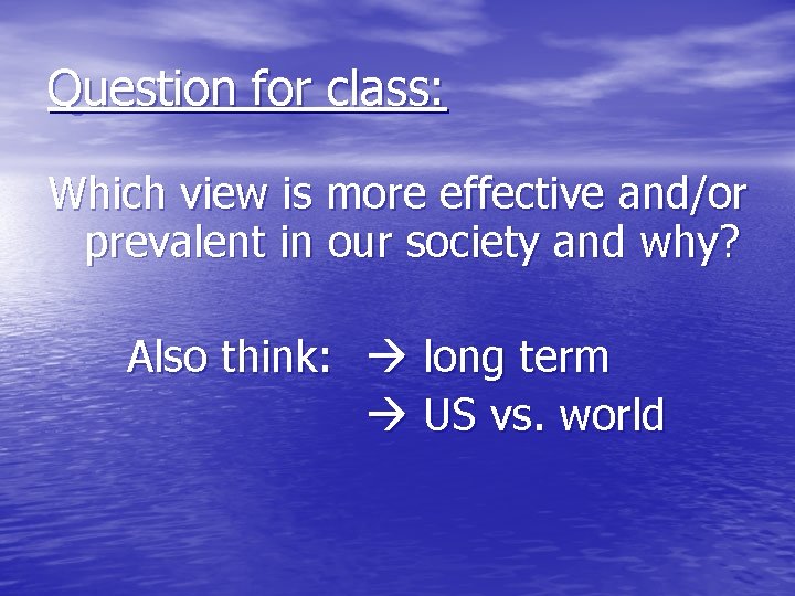 Question for class: Which view is more effective and/or prevalent in our society and