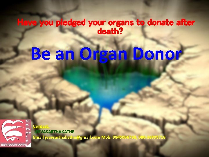 Have you pledged your organs to donate after death? Be an Organ Donor Contact: