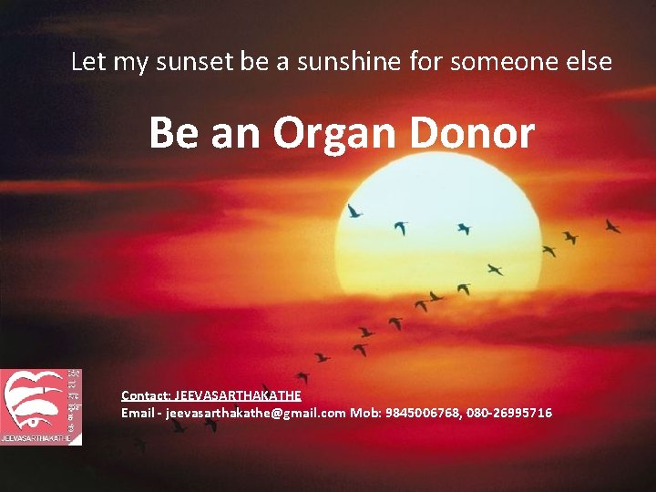 Let my sunset be a sunshine for someone else Be an Organ Donor Contact: