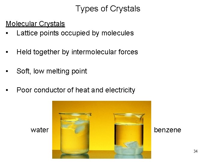 Types of Crystals Molecular Crystals • Lattice points occupied by molecules • Held together