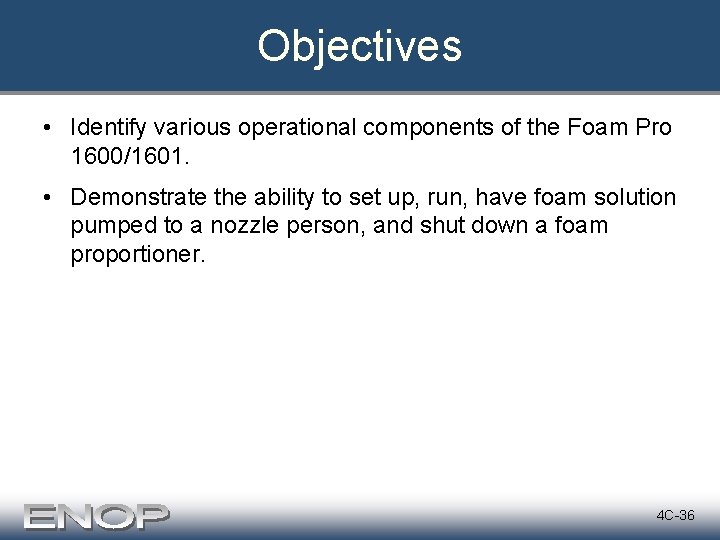 Objectives • Identify various operational components of the Foam Pro 1600/1601. • Demonstrate the