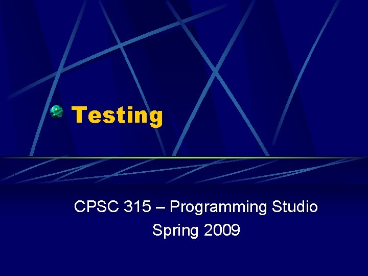 Testing CPSC 315 – Programming Studio Spring 2009 