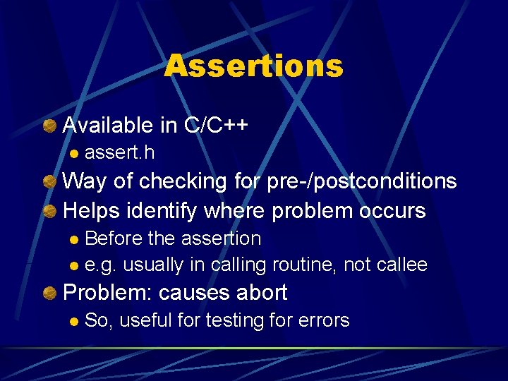 Assertions Available in C/C++ l assert. h Way of checking for pre-/postconditions Helps identify