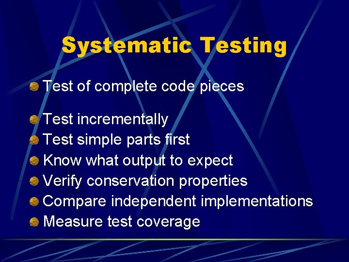 Systematic Testing Test of complete code pieces Test incrementally Test simple parts first Know