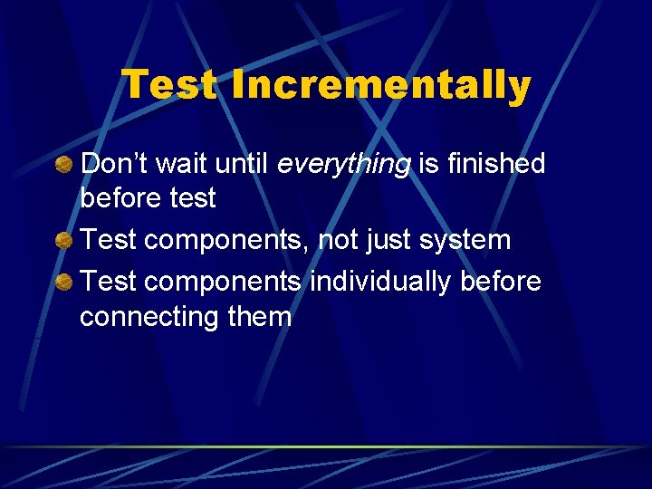 Test Incrementally Don’t wait until everything is finished before test Test components, not just