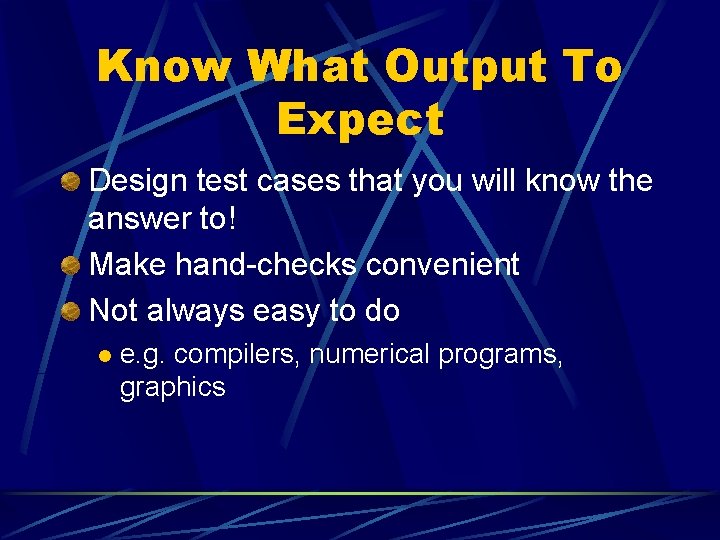 Know What Output To Expect Design test cases that you will know the answer