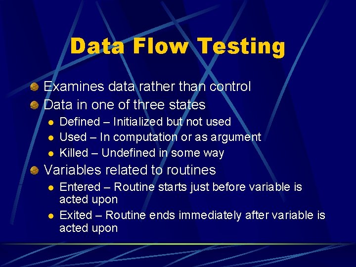 Data Flow Testing Examines data rather than control Data in one of three states