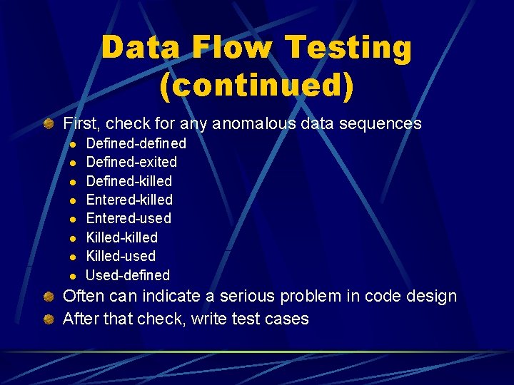 Data Flow Testing (continued) First, check for any anomalous data sequences l l l