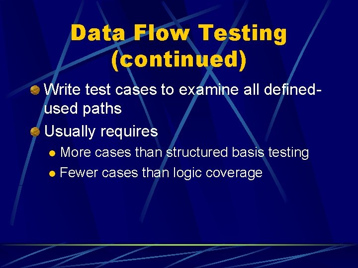 Data Flow Testing (continued) Write test cases to examine all definedused paths Usually requires