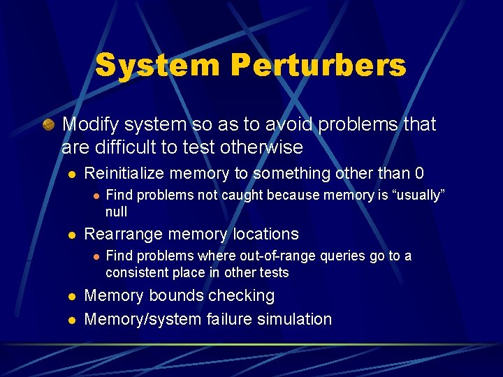 System Perturbers Modify system so as to avoid problems that are difficult to test