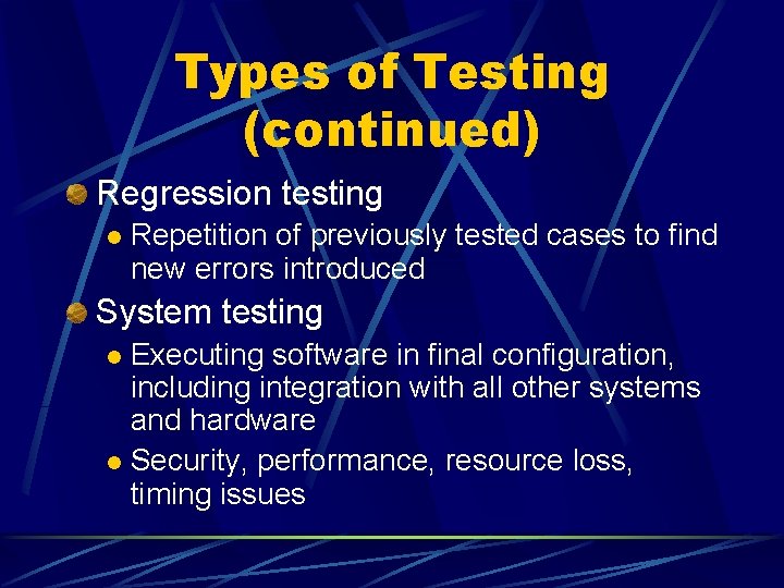 Types of Testing (continued) Regression testing l Repetition of previously tested cases to find