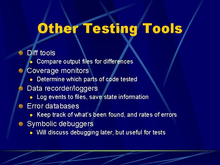 Other Testing Tools Diff tools l Compare output files for differences Coverage monitors l