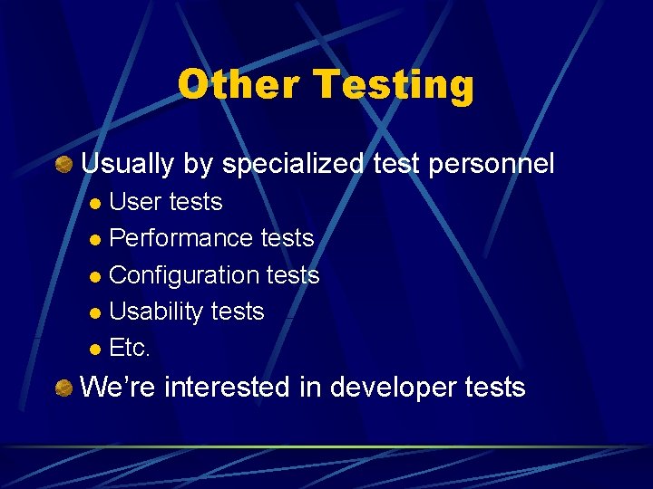 Other Testing Usually by specialized test personnel User tests l Performance tests l Configuration