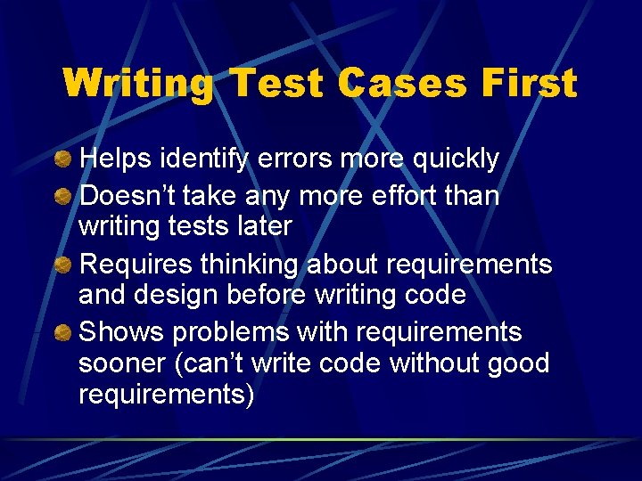 Writing Test Cases First Helps identify errors more quickly Doesn’t take any more effort