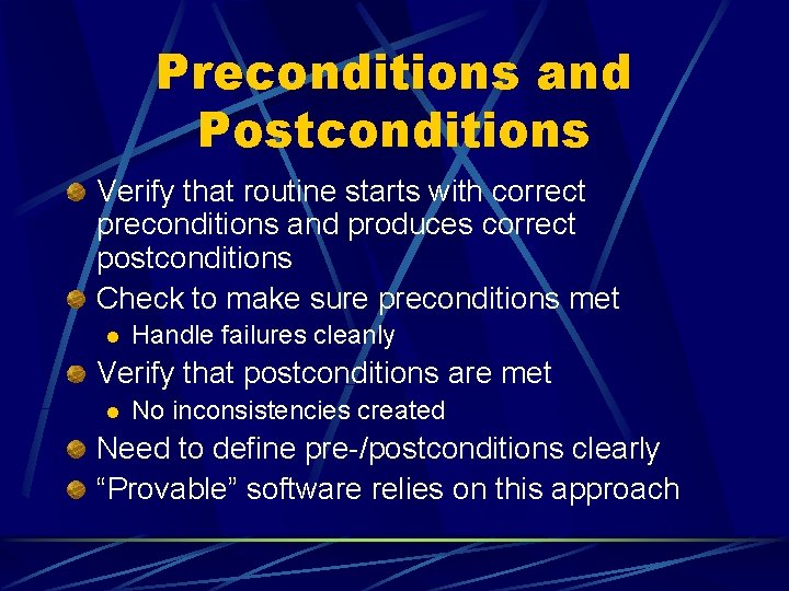 Preconditions and Postconditions Verify that routine starts with correct preconditions and produces correct postconditions