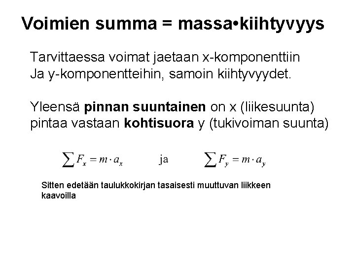 Voimien summa = massa • kiihtyvyys Tarvittaessa voimat jaetaan x-komponenttiin Ja y-komponentteihin, samoin kiihtyvyydet. Voimien summa = massa • kiihtyvyys Tarvittaessa voimat jaetaan x-komponenttiin Ja y-komponentteihin, samoin kiihtyvyydet.