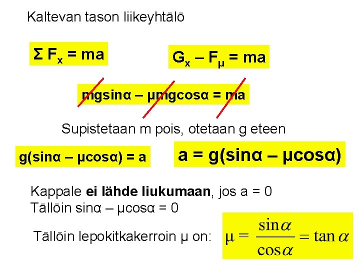 Kaltevan tason liikeyhtälö Σ Fx = ma Gx – Fμ = ma mgsinα – Kaltevan tason liikeyhtälö Σ Fx = ma Gx – Fμ = ma mgsinα –