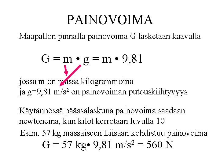 PAINOVOIMA Maapallon pinnalla painovoima G lasketaan kaavalla G = m • g = m PAINOVOIMA Maapallon pinnalla painovoima G lasketaan kaavalla G = m • g = m