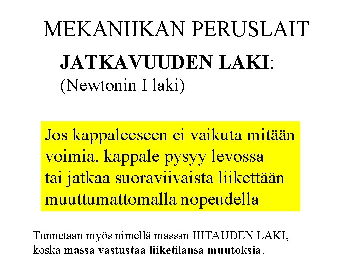 MEKANIIKAN PERUSLAIT JATKAVUUDEN LAKI: (Newtonin I laki) Jos kappaleeseen ei vaikuta mitään voimia, kappale