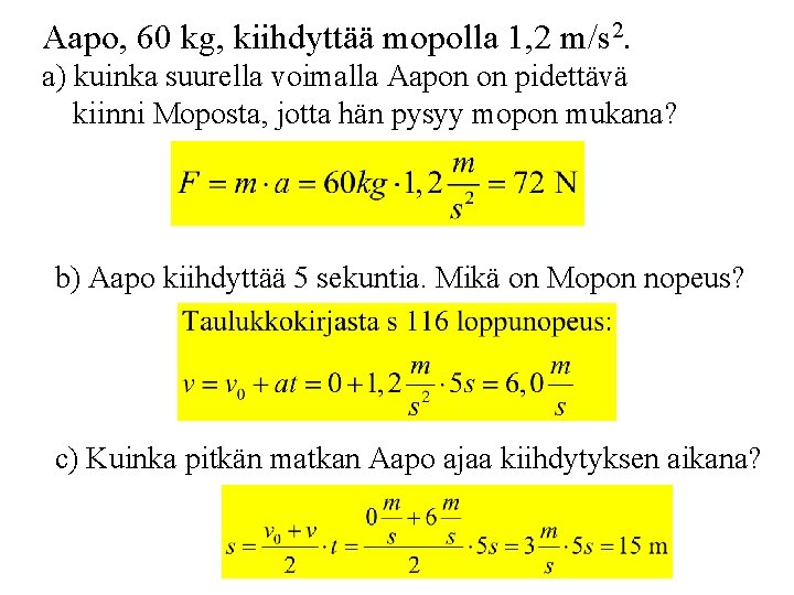 Aapo, 60 kg, kiihdyttää mopolla 1, 2 m/s 2. a) kuinka suurella voimalla Aapon