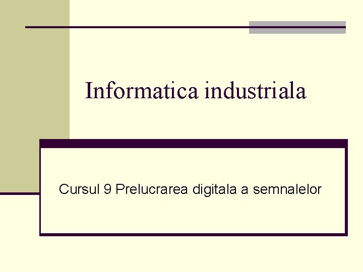 Informatica industriala Cursul 9 Prelucrarea digitala a semnalelor 