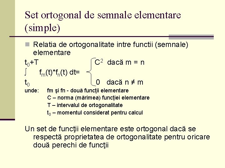 Set ortogonal de semnale elementare (simple) n Relatia de ortogonalitate intre functii (semnale) elementare