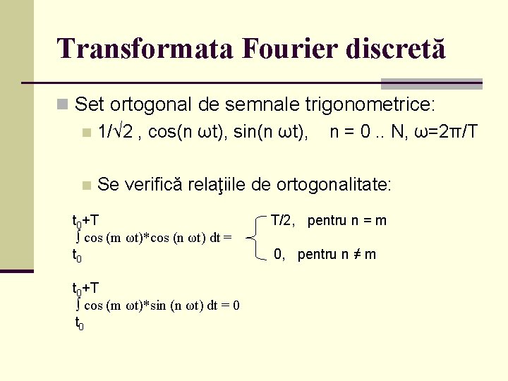 Transformata Fourier discretă n Set ortogonal de semnale trigonometrice: n 1/√ 2 , cos(n