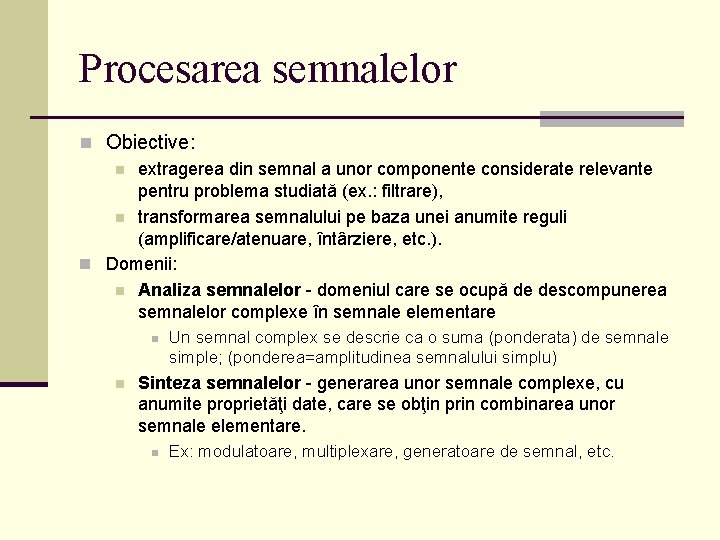 Procesarea semnalelor n Obiective: n extragerea din semnal a unor componente considerate relevante pentru