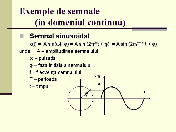 Exemple de semnale (in domeniul continuu) n Semnal sinusoidal x(t) = A sin(ωt+φ) =