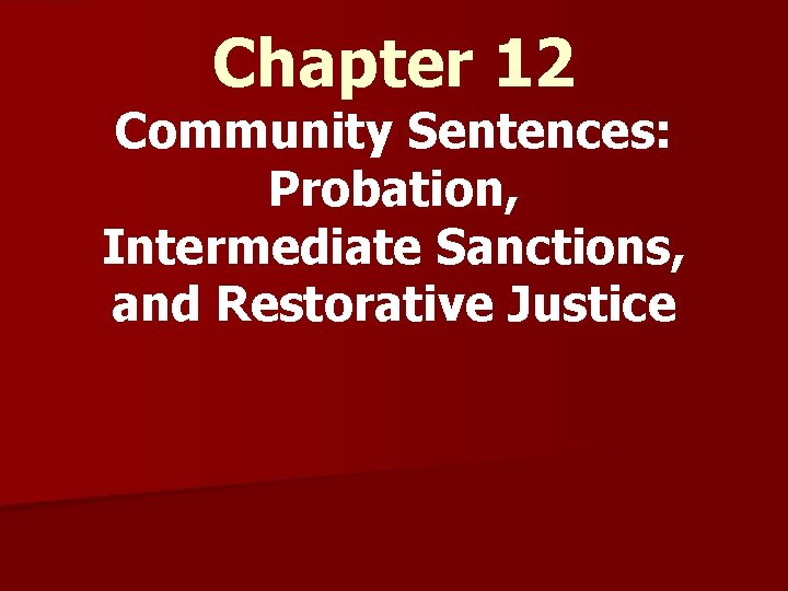 Chapter 12 Community Sentences: Probation, Intermediate Sanctions, and Restorative Justice 