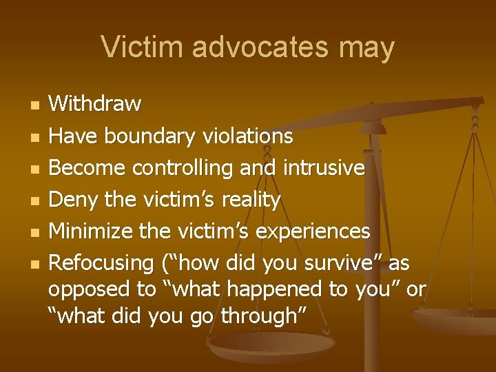 Victim advocates may n n n Withdraw Have boundary violations Become controlling and intrusive