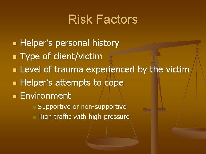 Risk Factors n n n Helper’s personal history Type of client/victim Level of trauma