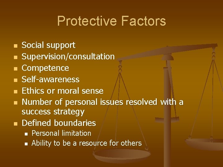 Protective Factors n n n n Social support Supervision/consultation Competence Self-awareness Ethics or moral