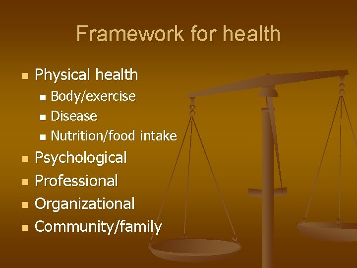 Framework for health n Physical health Body/exercise n Disease n Nutrition/food intake n n