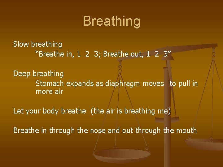 Breathing Slow breathing “Breathe in, 1 2 3; Breathe out, 1 2 3” Deep