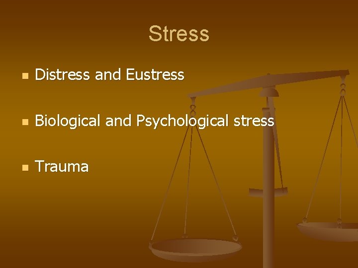 Stress n Distress and Eustress n Biological and Psychological stress n Trauma 