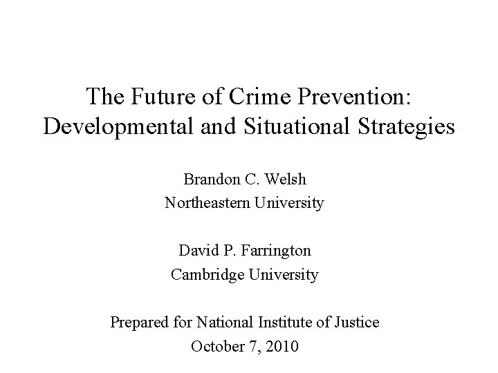 The Future of Crime Prevention: Developmental and Situational Strategies Brandon C. Welsh Northeastern University