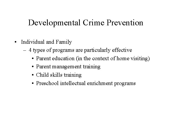 Developmental Crime Prevention • Individual and Family – 4 types of programs are particularly