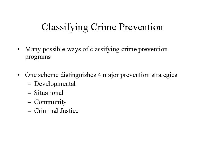 Classifying Crime Prevention • Many possible ways of classifying crime prevention programs • One