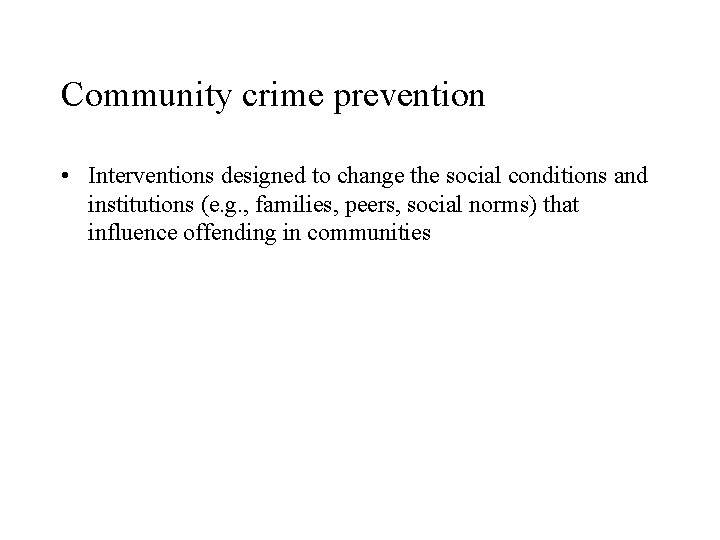 Community crime prevention • Interventions designed to change the social conditions and institutions (e.
