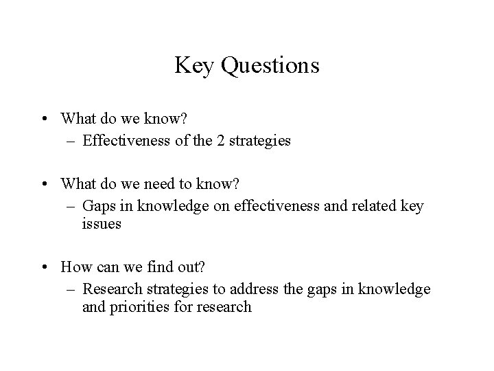 Key Questions • What do we know? – Effectiveness of the 2 strategies •